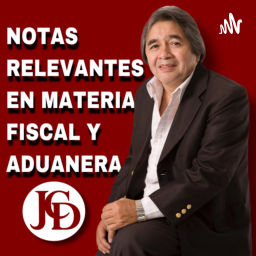 Podcast thumbnail for Notas relevantes en materia fiscal y aduanera