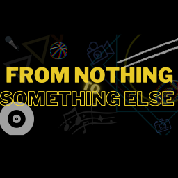 Podcast thumbnail for From Nothing To Something Else