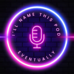 Podcast thumbnail for I’ll Name This Pod…Eventually