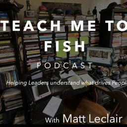 Podcast thumbnail for Teach Me to Fish "Helping Leaders understand what drives People"