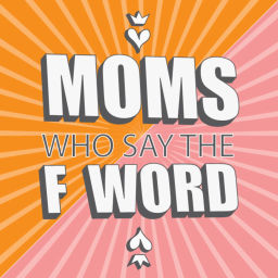Podcast thumbnail for Moms Who Say the F Word