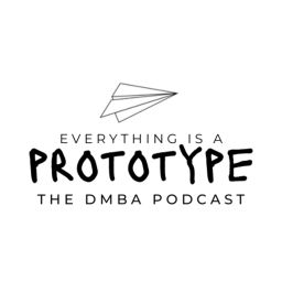 Podcast thumbnail for Everything is a Prototype: The DMBA Podcast