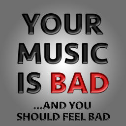 Podcast thumbnail for Your Music Is Bad And You Should Feel Bad