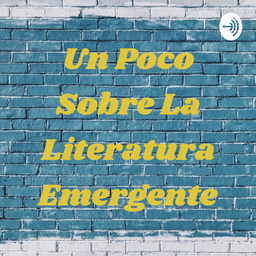 Podcast thumbnail for Un Poco Sobre La Literatura Emergente