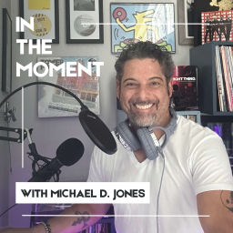 Podcast thumbnail for IN THE MOMENT with Michael D. Jones