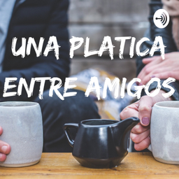 Podcast thumbnail for Una Platica Entre Amigos