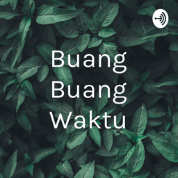Podcast thumbnail for Buang Buang Waktu