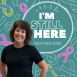 Podcast thumbnail for I'm Still Here: Lessons from Life with Metastatic Breast Cancer with Heather Jose