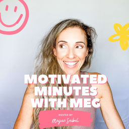 Podcast thumbnail for Motivated Minutes with Meg