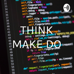 Podcast thumbnail for THINK MAKE DO