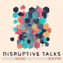 Podcast thumbnail for Disruptive Talks: il podcast italiano sulle tecnologie emergenti