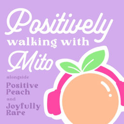 Podcast thumbnail for Positively Walking With Mito: With Positive Peach and Joyfully Rare