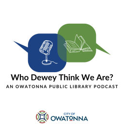 Podcast thumbnail for Who Dewey Think We Are?: An Owatonna Public Library Podcast