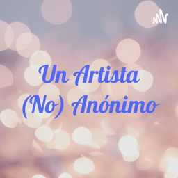 Podcast thumbnail for Un Artista (No) Anónimo