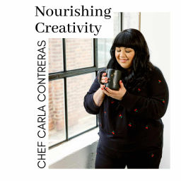 Podcast thumbnail for Nourishing Creativity with Chef Carla Contreras (formerly Show Up Fully)