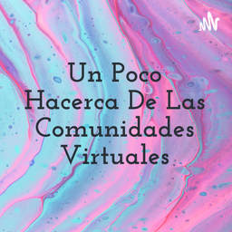 Podcast thumbnail for Un Poco Hacerca De Las Comunidades Virtuales