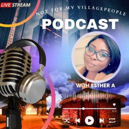 Podcast thumbnail for NOT FOR MY VILLAGE PEOPLE- Esther A