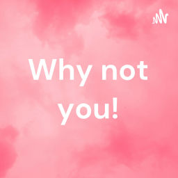Podcast thumbnail for Why not you!