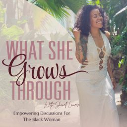 Podcast thumbnail for What She Grows Through: Empowering Discussions for the Black Woman
