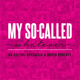 Podcast thumbnail for My So-Called Whatever: An 80's / 90's / NKOTB (New Kids on the Block) Podcast
