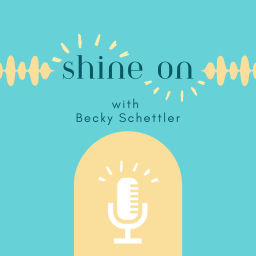 Podcast thumbnail for SHINE ON with Becky Schettler
