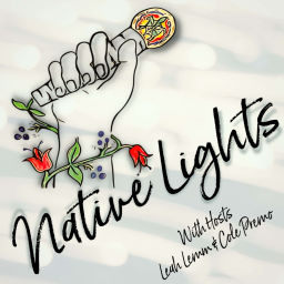 Podcast thumbnail for Native Lights: Where Indigenous Voices Shine