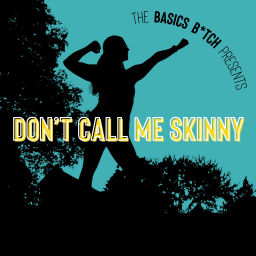 Podcast thumbnail for The Basics B*tch Presents: Don’t Call Me Skinny