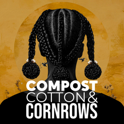 Podcast thumbnail for Compost, Cotton & Cornrows