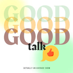 Podcast thumbnail for Good Talk