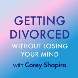 Podcast thumbnail for Getting Divorced Without Losing Your Mind with Corey Shapiro