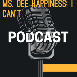 Podcast thumbnail for Ms. Dee Happiness; I Can't
