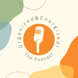 Podcast thumbnail for Organized and Energized! The Podcast