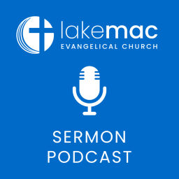Podcast thumbnail for Lake Mac Evangelical Church