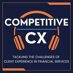 Podcast thumbnail for Competitive CX | Conversations for Financial Services Professionals Tackling Client Experience Challenges