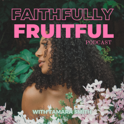 Podcast thumbnail for Faithfully Fruitful with Tamara Smith