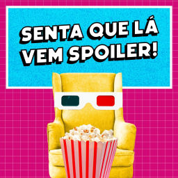Podcast thumbnail for Senta Que Lá Vem Spoiler!