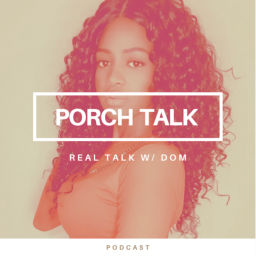 Podcast thumbnail for Porch Talk - Real Talk w/ Dom