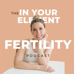 Podcast thumbnail for The In Your Element Fertility Podcast