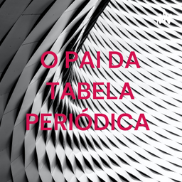 Podcast thumbnail for O PAI DA TABELA PERIÓDICA