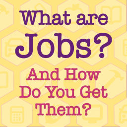 Podcast thumbnail for What Are Jobs? And How Do You Get Them?