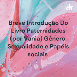 Podcast thumbnail for Breve Introdução Do Livro Paternidades (por Vania) Gênero, Sexualidade e Papéis sociais : Leit. Psi.