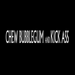 Podcast thumbnail for Chew Bubblegum and Kick Ass