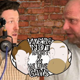 Podcast thumbnail for We're Not Racist & We Love Gays