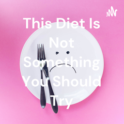 Podcast thumbnail for This Diet Is Not Something You Should Try