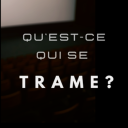 Podcast thumbnail for Qu’est-ce qui se trame?