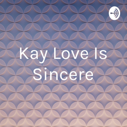 Podcast thumbnail for Kay Love Is Sincere