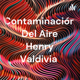 Podcast thumbnail for Contaminación Del Aire Henry Valdivia