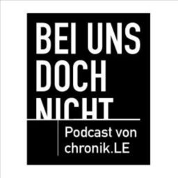 Podcast thumbnail for Bei uns doch nicht! | Podcast von chronik.LE