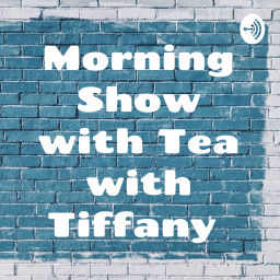 Podcast thumbnail for Morning Show with Tea with Tiffany