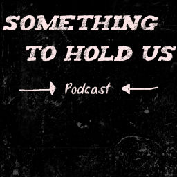 Podcast thumbnail for Something to hold us
